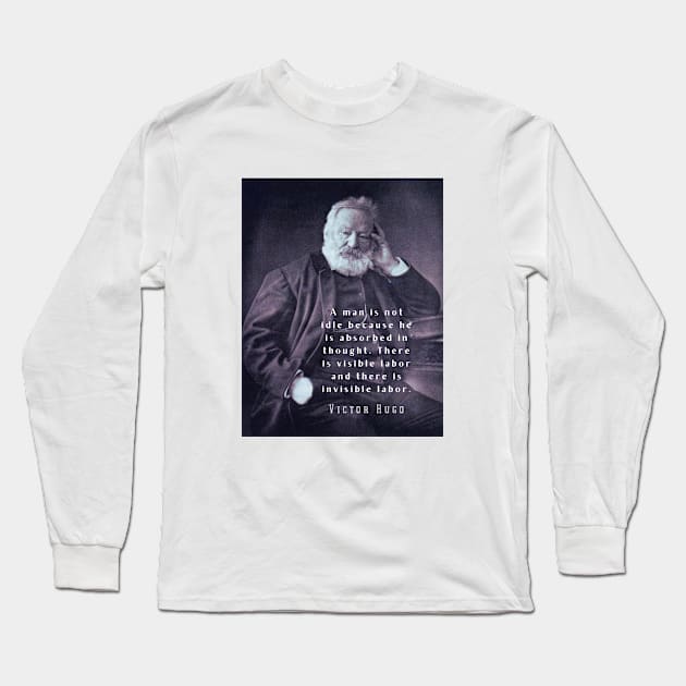 Victor Hugo portrait and  quote: A man is not idle because he is absorbed in thought. Long Sleeve T-Shirt by artbleed